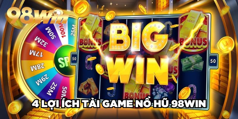 Tải Game Nổ Hũ 98win| Hướng Dẫn Cụ Thể, Thành Công 100% 2 4 lợi ích tải game nổ hũ 98win