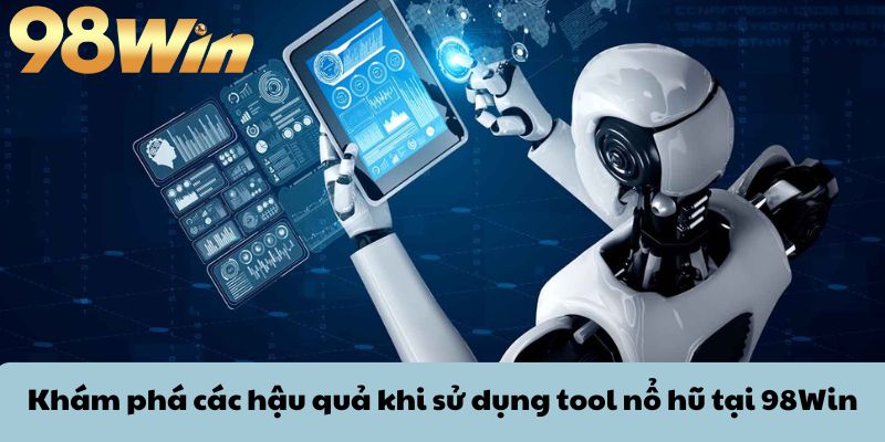 Tool Nổ Hũ - Có Nên Sử Dụng Công Cụ Này Khi Cá Cược? 4 Khám phá các hậu quả khi sử dụng tool nổ hũ tại 98Win