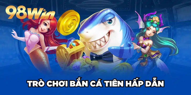 Bắn Cá Tiên 98win| Siêu Phẩm Bắn Cá 3D Đổi Thưởng No.1 2 Trò chơi bắn cá Tiên hấp dẫn
